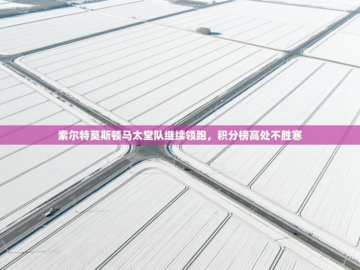 kaiyun sports-索尔特莫斯顿马太堂队继续领跑，积分榜高处不胜寒  第3张