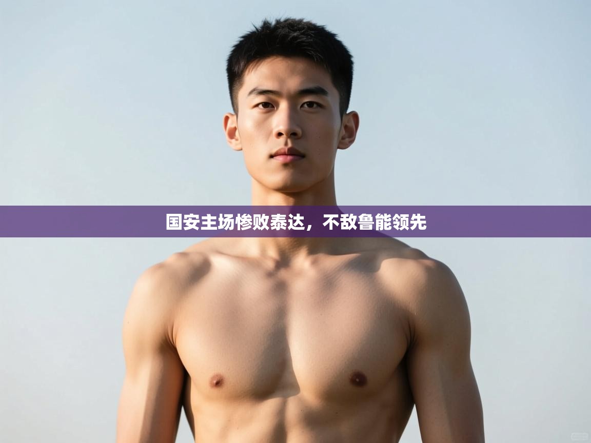 kaiyun开运·体育官方网站-国安主场惨败泰达，不敌鲁能领先  第2张