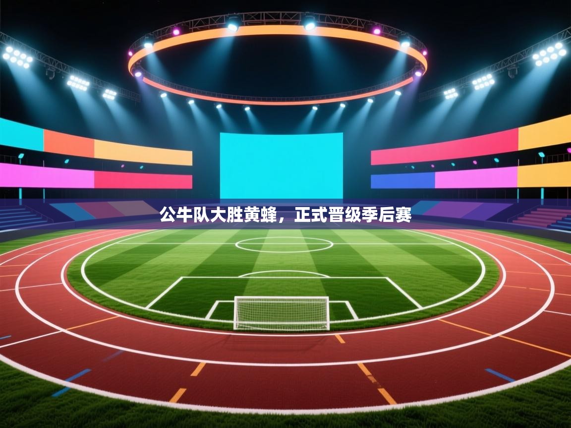 开云体育在线登入-公牛队大胜黄蜂，正式晋级季后赛