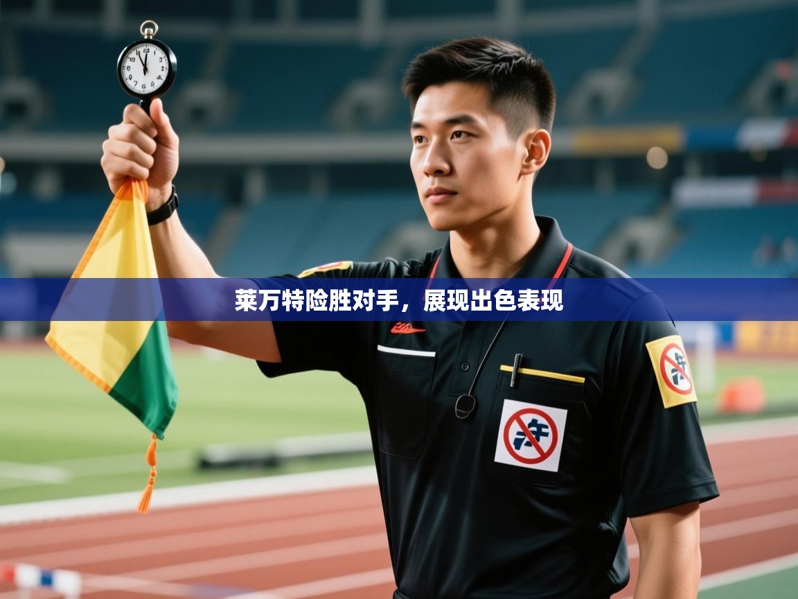 开云体育app下载入口-莱万特险胜对手,展现出色表现 第3张