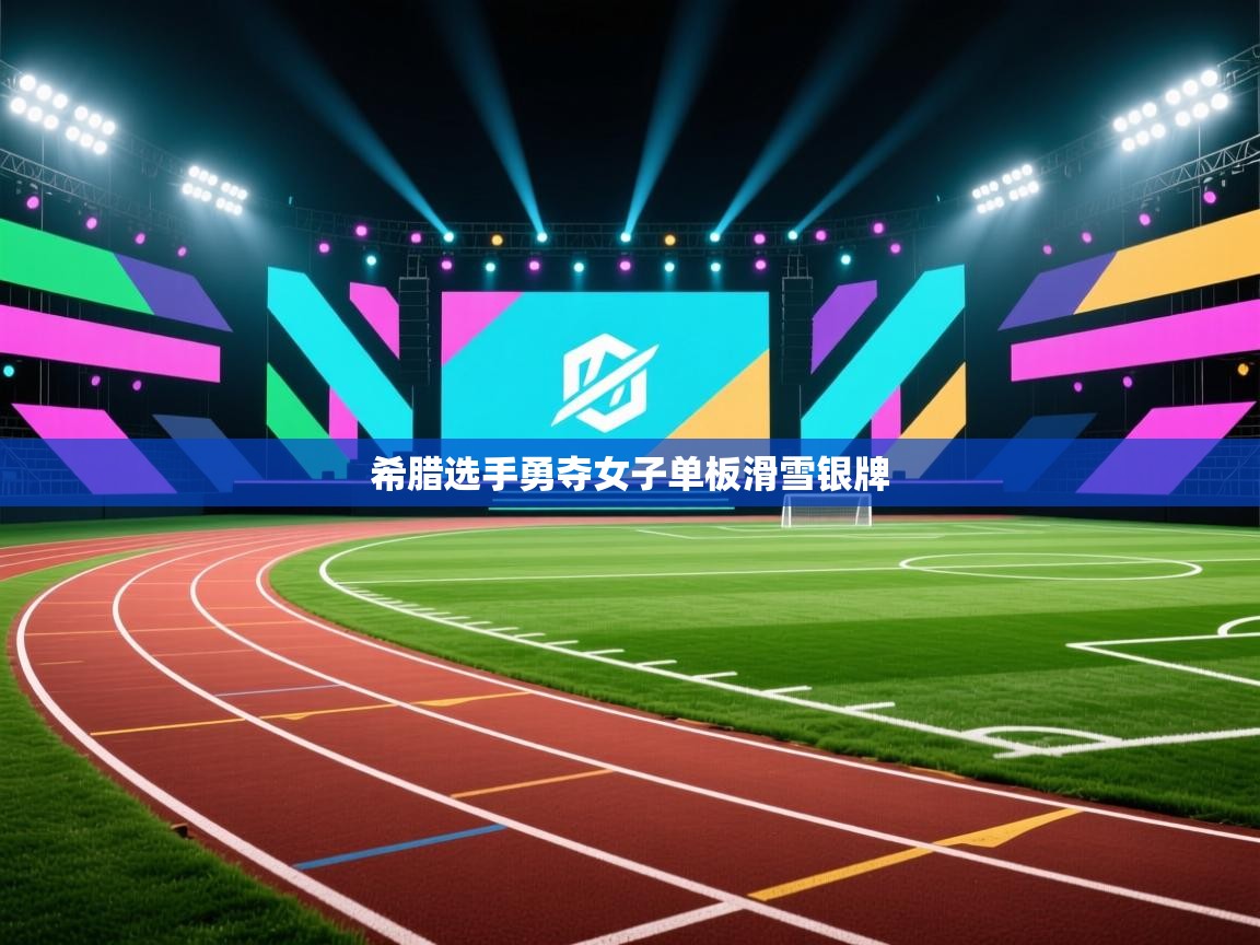 开云体育app在线-希腊选手勇夺女子单板滑雪银牌
