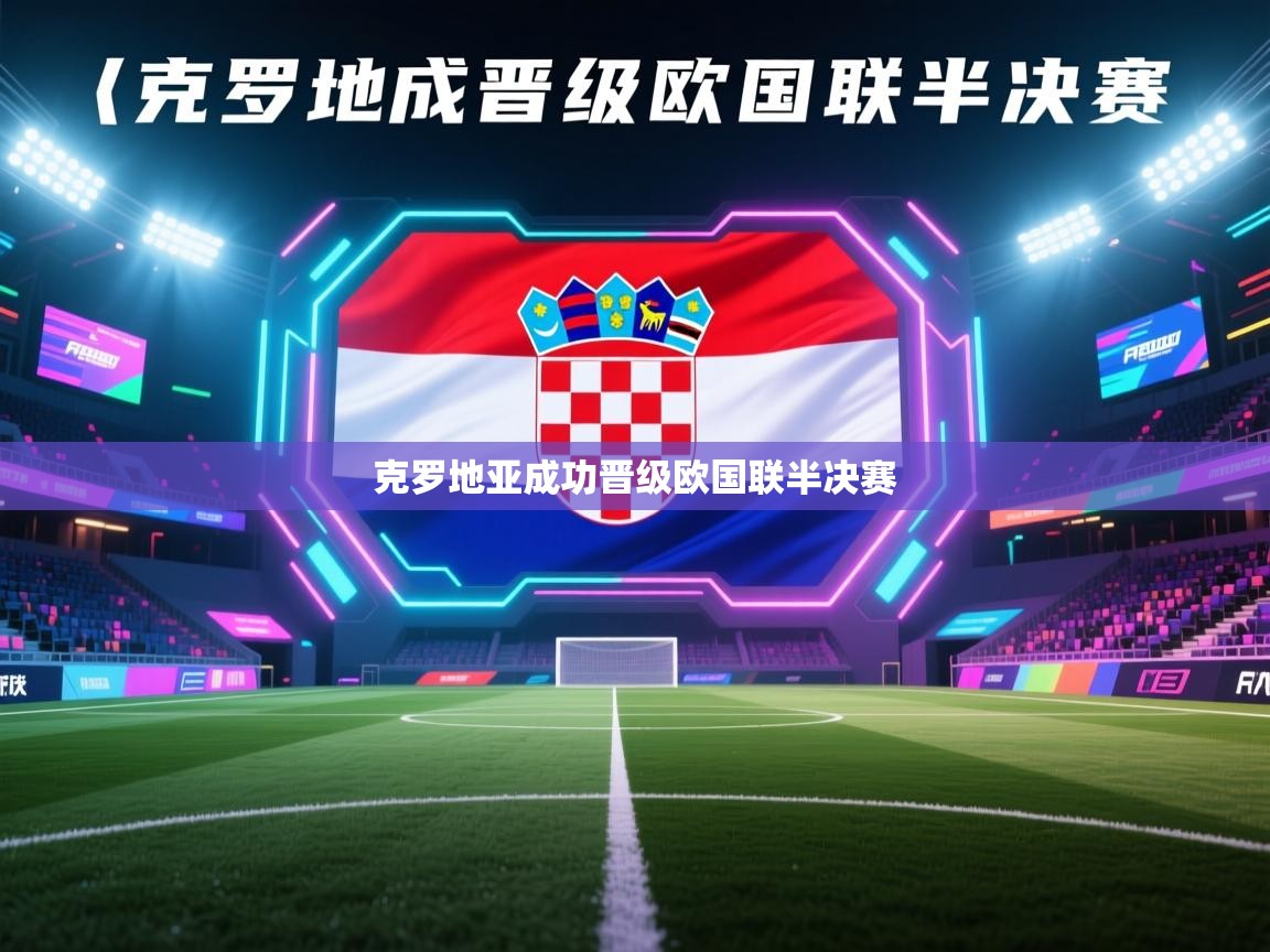 开云体育网络异常修复-克罗地亚成功晋级欧国联半决赛