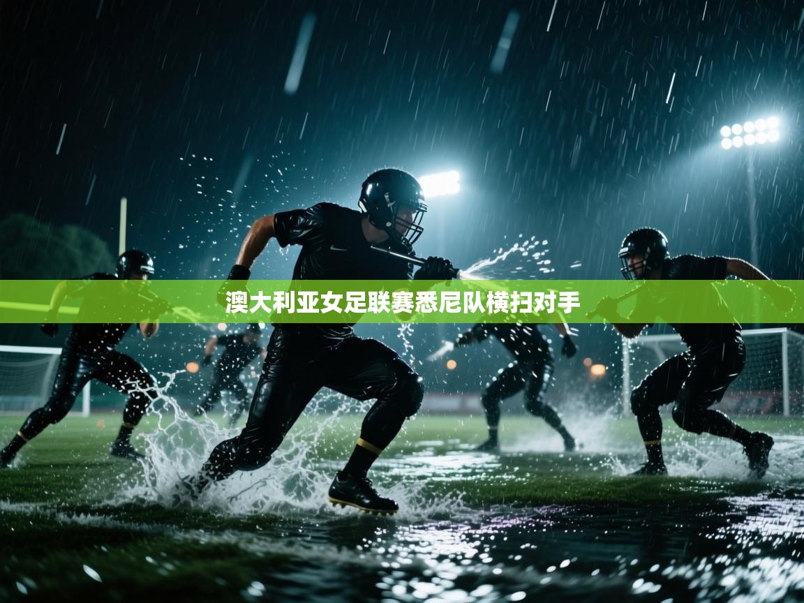 开云官网-澳大利亚女足联赛悉尼队横扫对手 第3张