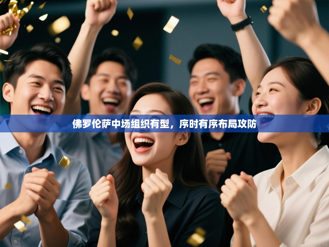 开云体育忘记密码找回-佛罗伦萨中场组织有型，序时有序布局攻防