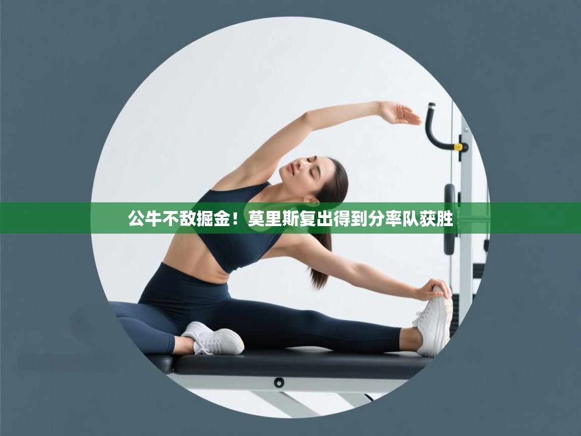 开云体育注册-公牛不敌掘金！莫里斯复出得到分率队获胜